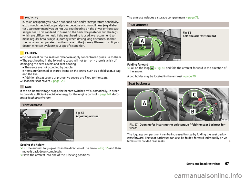 SKODA RAPID SPACEBACK 2013 1.G Owners Manual WARNINGIf, as an occupant, you have a subdued pain and/or temperature sensitivity,
e.g. through medication, paralysis or because of chronic illness (e.g. diabe-
tes), we recommend you do not use seat 