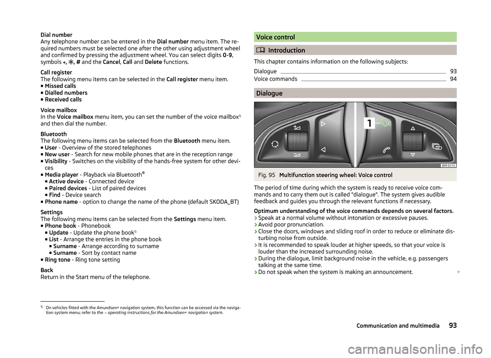 SKODA RAPID SPACEBACK 2013 1.G Owners Manual Dial number
Any telephone number can be entered in the  Dial number menu item. The re-
quired numbers must be selected one after the other using adjustment wheel
and confirmed by pressing the adjustme