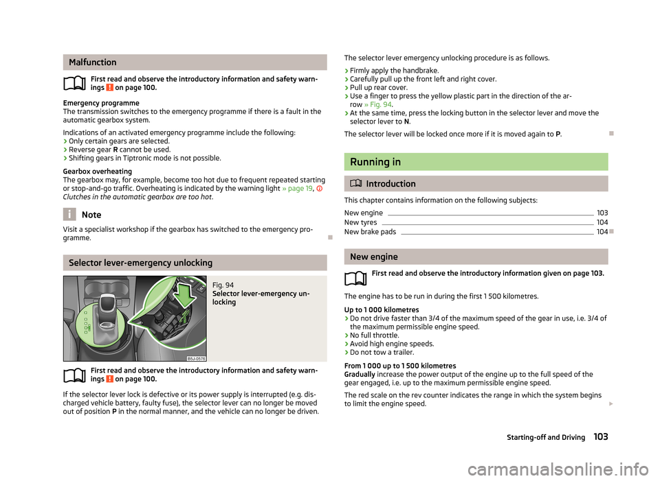 SKODA ROOMSTER 2013 1.G Owners Manual MalfunctionFirst read and observe the introductory information and safety warn-
ings
on page 100.
Emergency programme
The transmission switches to the emergency programme if there is a fault in the
SKODA ROOMSTER 2013 1.G Owners Manual MalfunctionFirst read and observe the introductory information and safety warn-
ings
on page 100.
Emergency programme
The transmission switches to the emergency programme if there is a fault in the