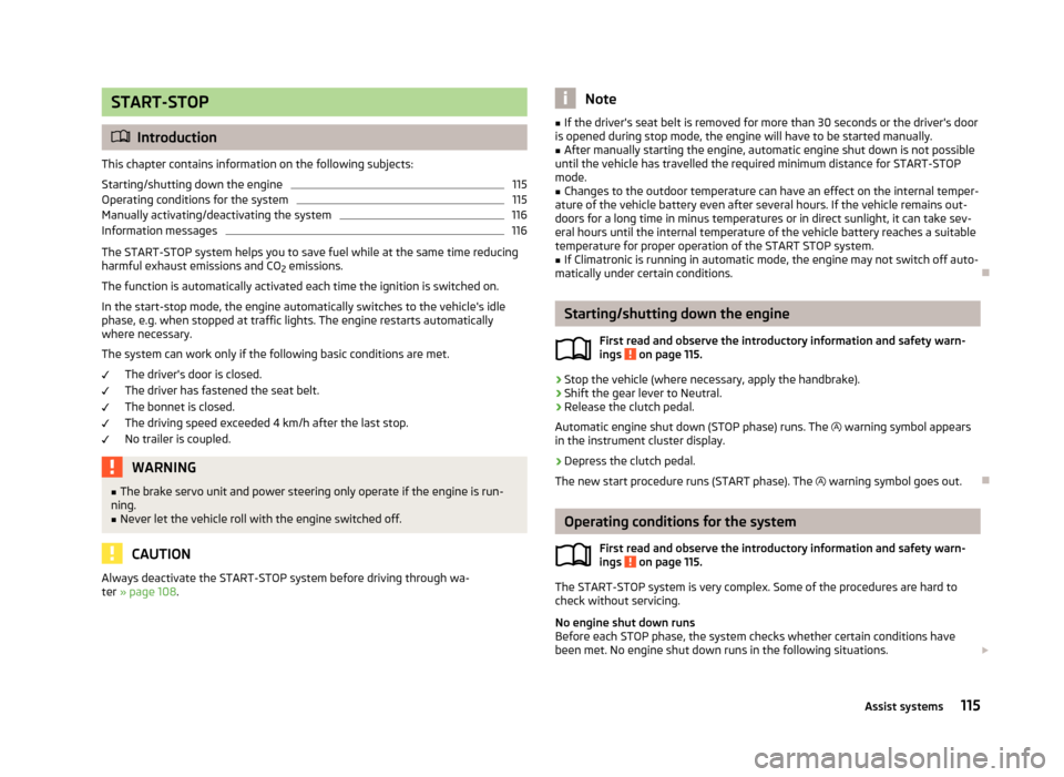 SKODA ROOMSTER 2013 1.G Owners Manual START-STOP
Introduction
This chapter contains information on the following subjects:
Starting/shutting down the engine
115
Operating conditions for the system
115
Manually activating/deactivating t SKODA ROOMSTER 2013 1.G Owners Manual START-STOP
Introduction
This chapter contains information on the following subjects:
Starting/shutting down the engine
115
Operating conditions for the system
115
Manually activating/deactivating t