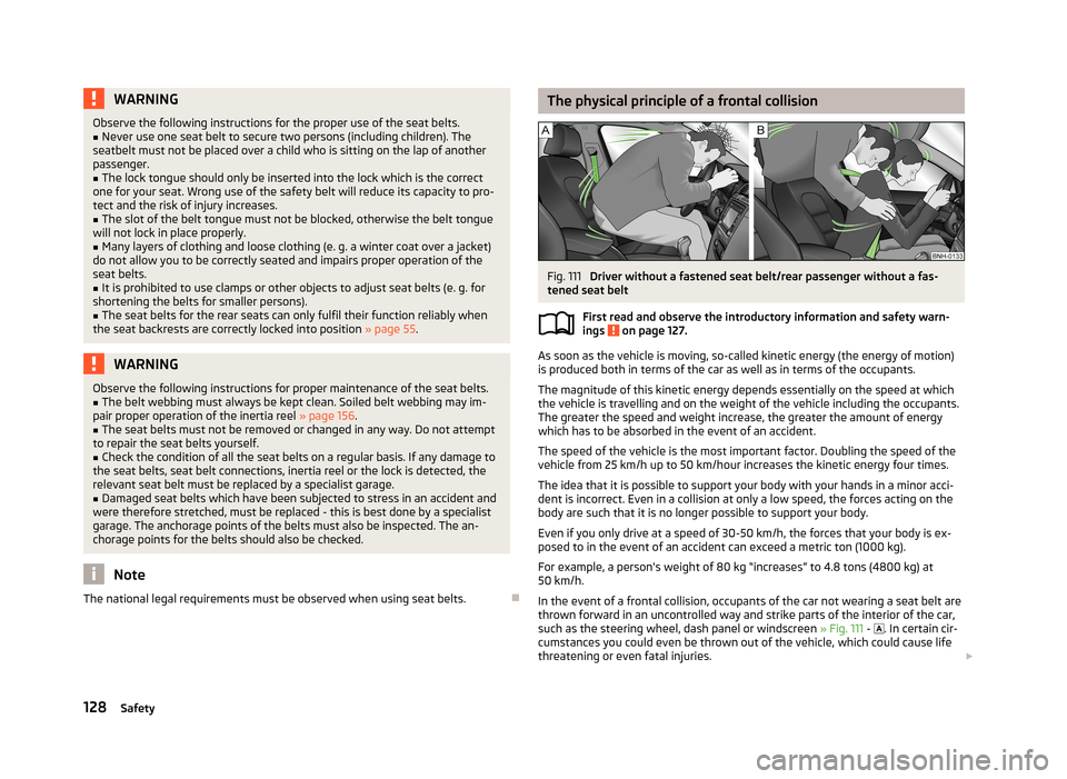 SKODA ROOMSTER 2013 1.G Owners Manual WARNINGObserve the following instructions for the proper use of the seat belts.■Never use one seat belt to secure two persons (including children). The
seatbelt must not be placed over a child who i