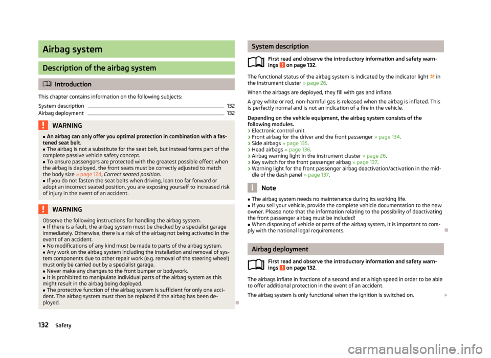 SKODA ROOMSTER 2013 1.G Owners Manual Airbag system
Description of the airbag system
Introduction
This chapter contains information on the following subjects:
System description
132
Airbag deployment
132WARNING■ An airbag can only of