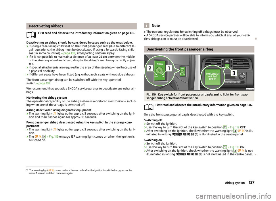 SKODA ROOMSTER 2013 1.G Owners Manual Deactivating airbagsFirst read and observe the introductory information given on page 136.
Deactivating an airbag should be considered in cases such as the ones below.› If using a rear-facing child 