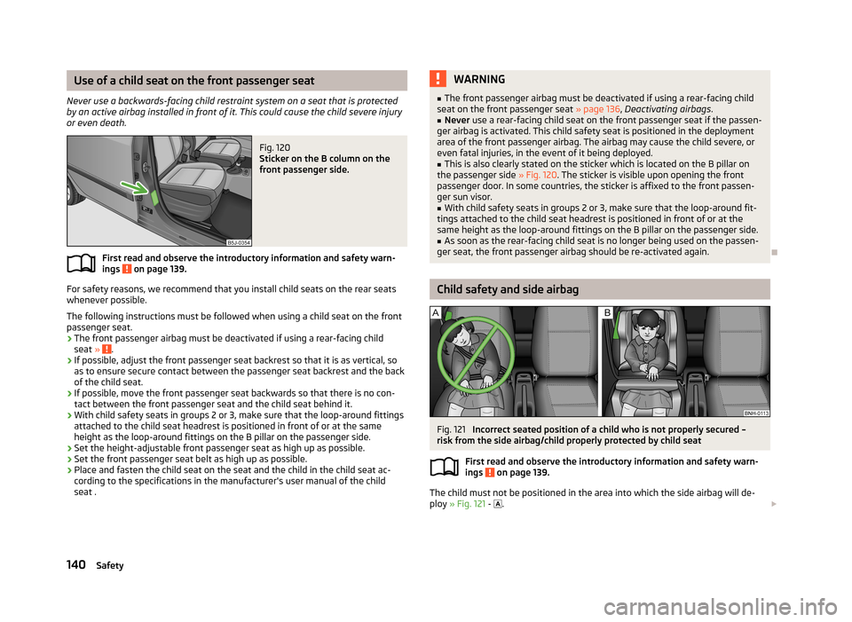 SKODA ROOMSTER 2013 1.G Owners Manual Use of a child seat on the front passenger seat
Never use a backwards-facing child restraint system on a seat that is protected by an active airbag installed in front of it. This could cause the child