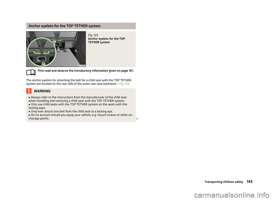 SKODA ROOMSTER 2013 1.G Owners Manual Anchor eyelets for the TOP TETHER systemFig. 123
Anchor eyelets for the TOP
TETHER system
First read and observe the introductory information given on page 141.
The anchor eyelets for attaching the b SKODA ROOMSTER 2013 1.G Owners Manual Anchor eyelets for the TOP TETHER systemFig. 123
Anchor eyelets for the TOP
TETHER system
First read and observe the introductory information given on page 141.
The anchor eyelets for attaching the b