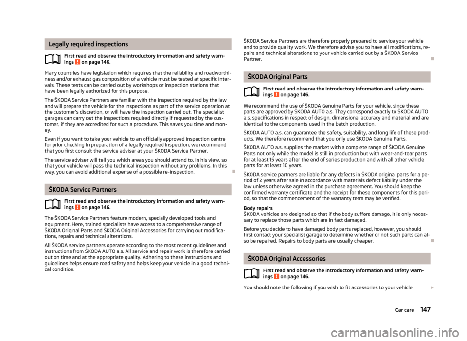 SKODA ROOMSTER 2013 1.G Owners Manual Legally required inspectionsFirst read and observe the introductory information and safety warn-
ings 
 on page 146.
Many countries have legislation which requires that the reliability and roadworthi-