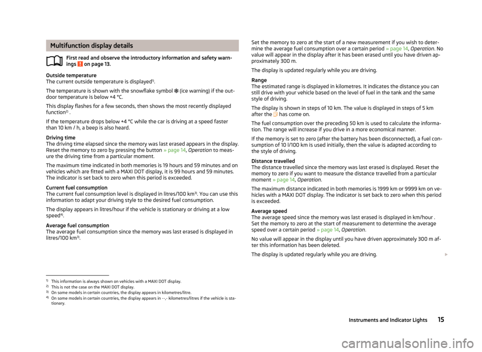 SKODA ROOMSTER 2013 1.G Owners Manual Multifunction display detailsFirst read and observe the introductory information and safety warn-
ings 
 on page 13.
Outside temperature
The current outside temperature is displayed 1)
.
The temperatu