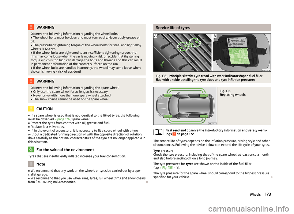 SKODA ROOMSTER 2013 1.G Owners Manual WARNINGObserve the following information regarding the wheel bolts.■The wheel bolts must be clean and must turn easily. Never apply grease or
oil.■
The prescribed tightening torque of the wheel bo