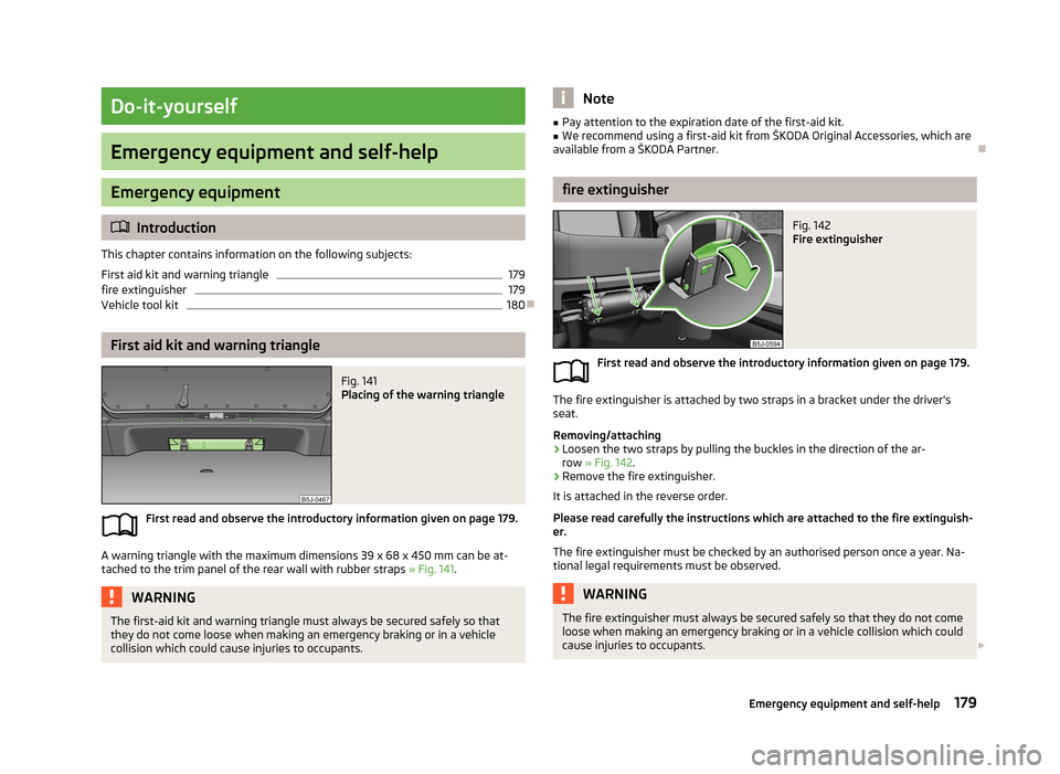 SKODA ROOMSTER 2013 1.G Owners Manual Do-it-yourself
Emergency equipment and self-help
Emergency equipment
Introduction
This chapter contains information on the following subjects:
First aid kit and warning triangle
179
fire extinguish SKODA ROOMSTER 2013 1.G Owners Manual Do-it-yourself
Emergency equipment and self-help
Emergency equipment
Introduction
This chapter contains information on the following subjects:
First aid kit and warning triangle
179
fire extinguish
