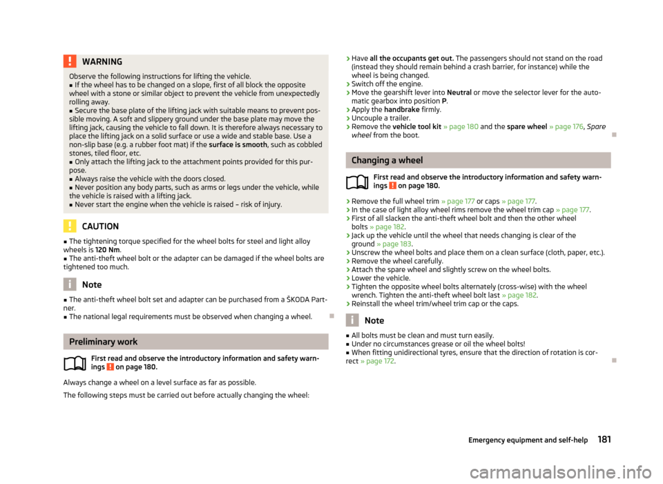 SKODA ROOMSTER 2013 1.G Owners Manual WARNINGObserve the following instructions for lifting the vehicle.■If the wheel has to be changed on a slope, first of all block the opposite
wheel with a stone or similar object to prevent the vehi