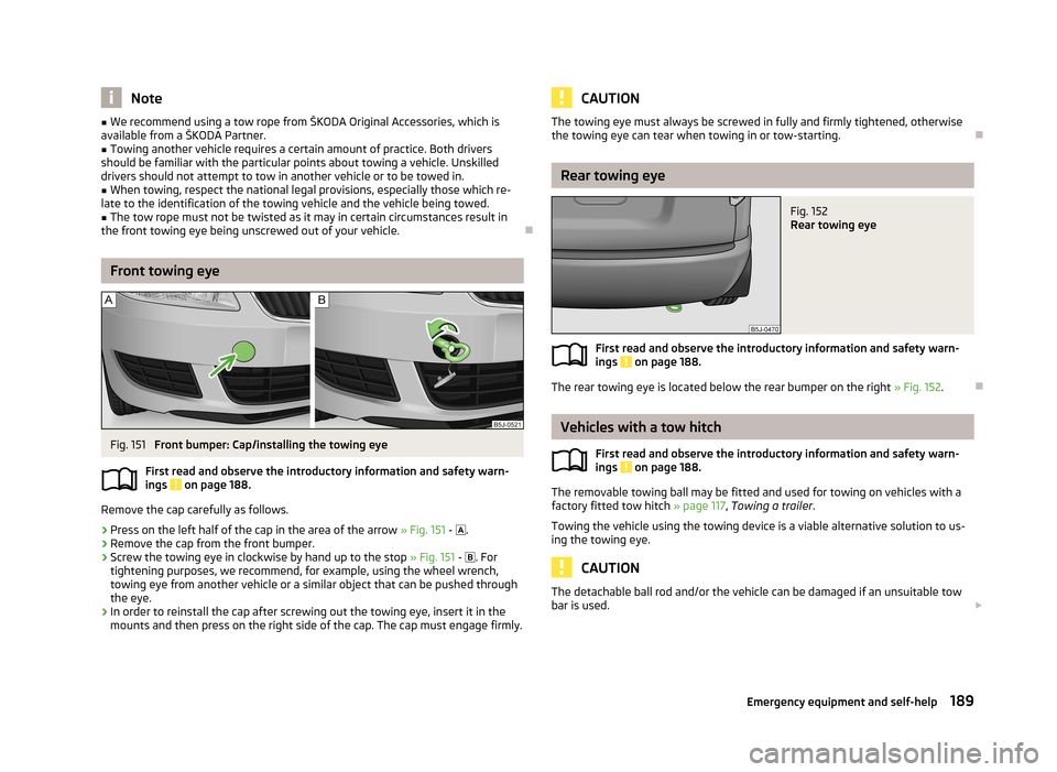 SKODA ROOMSTER 2013 1.G Owners Manual Note■We recommend using a tow rope from ŠKODA Original Accessories, which is
available from a ŠKODA Partner.■
Towing another vehicle requires a certain amount of practice. Both drivers
should be SKODA ROOMSTER 2013 1.G Owners Manual Note■We recommend using a tow rope from ŠKODA Original Accessories, which is
available from a ŠKODA Partner.■
Towing another vehicle requires a certain amount of practice. Both drivers
should be