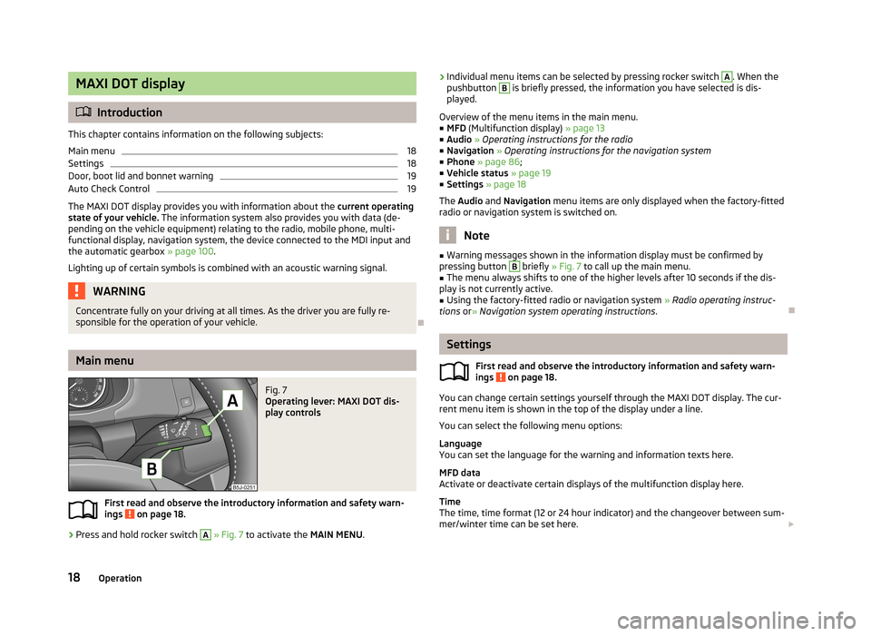 SKODA ROOMSTER 2013 1.G Owners Manual MAXI DOT display
Introduction
This chapter contains information on the following subjects:
Main menu
18
Settings
18
Door, boot lid and bonnet warning
19
Auto Check Control
19
The MAXI DOT display p