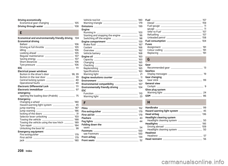 SKODA ROOMSTER 2013 1.G Owners Manual Driving economicallyEconomical gear changing105
Driving through water108
E
Economical and environmentally friendly driving 104
Economical driving Ballast
106
Driving at full throttle105
Idling106
Look