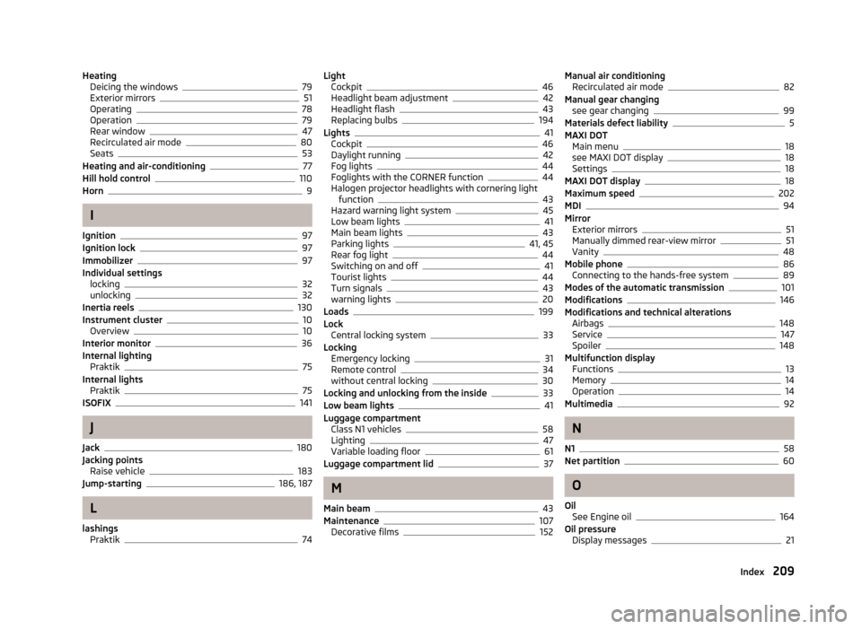 SKODA ROOMSTER 2013 1.G Owners Manual HeatingDeicing the windows79
Exterior mirrors51
Operating78
Operation79
Rear window47
Recirculated air mode80
Seats53
Heating and air-conditioning77
Hill hold control110
Horn9
I
Ignition
97
Ignition l
