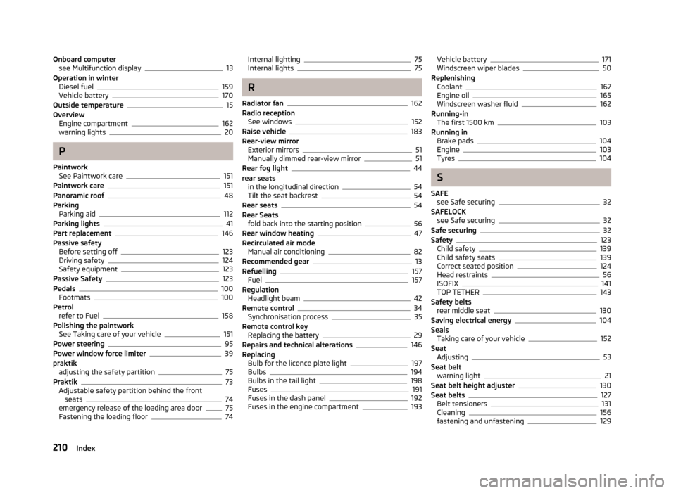 SKODA ROOMSTER 2013 1.G Owners Manual Onboard computersee Multifunction display13
Operation in winter Diesel fuel
159
Vehicle battery170
Outside temperature15
Overview Engine compartment
162
warning lights20
P
Paintwork See Paintwork care