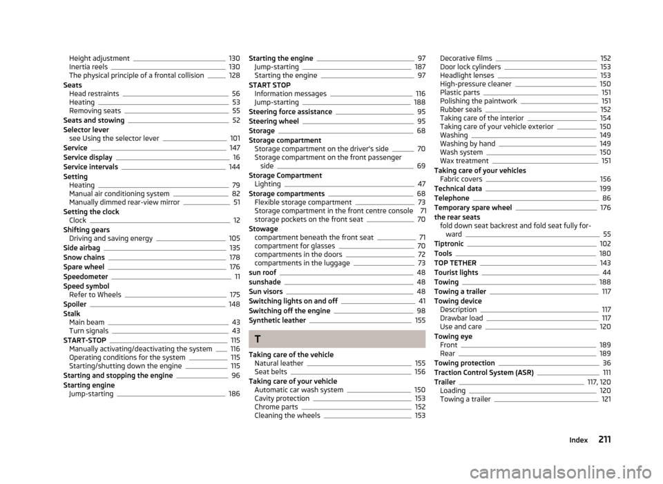SKODA ROOMSTER 2013 1.G Owners Manual Height adjustment130
Inertia reels130
The physical principle of a frontal collision128
Seats Head restraints
56
Heating53
Removing seats55
Seats and stowing52
Selector lever see Using the selector lev
