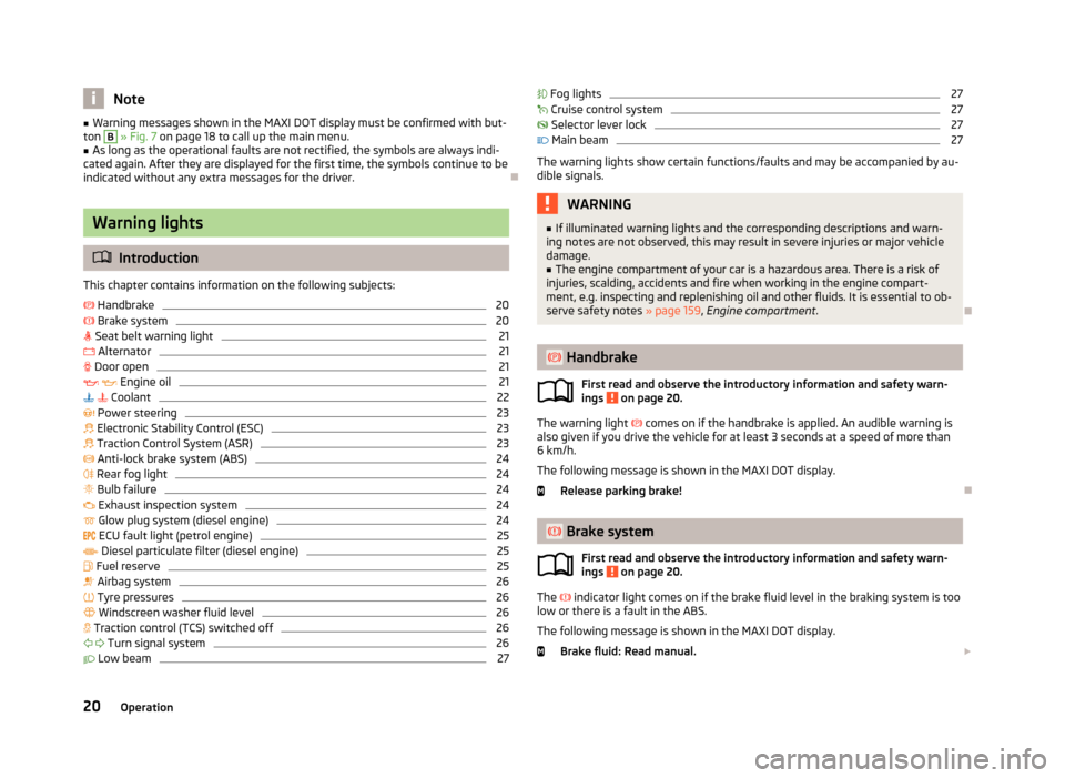 SKODA ROOMSTER 2013 1.G Owners Manual Note■Warning messages shown in the MAXI DOT display must be confirmed with but-
ton B » Fig. 7 on page 18 to call up the main menu.■
As long as the operational faults are not rectified, the sym SKODA ROOMSTER 2013 1.G Owners Manual Note■Warning messages shown in the MAXI DOT display must be confirmed with but-
ton B » Fig. 7 on page 18 to call up the main menu.■
As long as the operational faults are not rectified, the sym