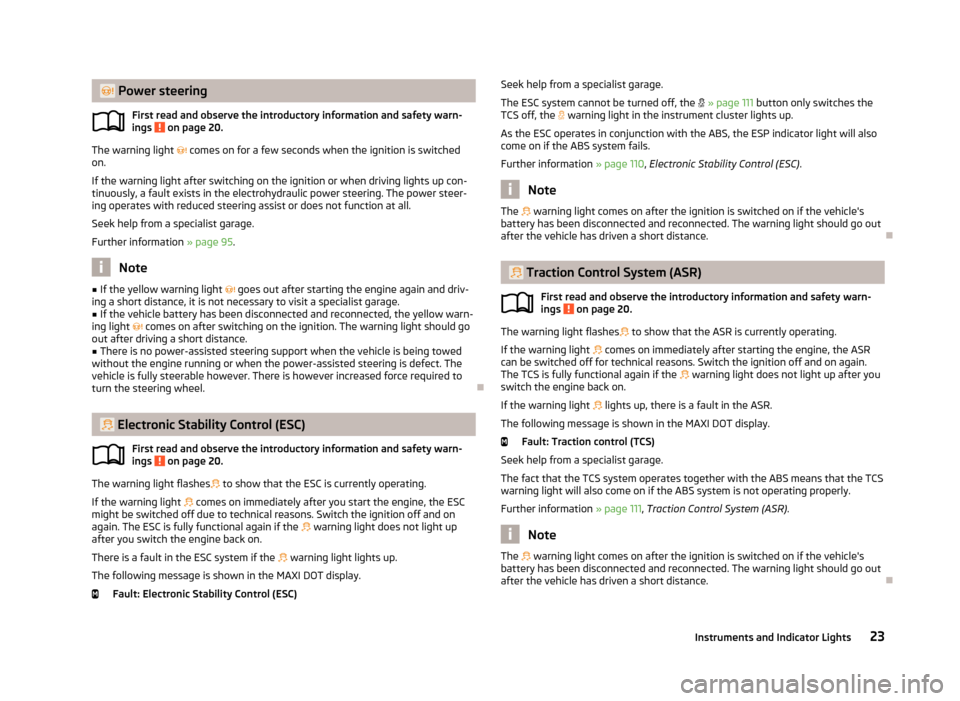 SKODA ROOMSTER 2013 1.G Owners Manual  Power steeringFirst read and observe the introductory information and safety warn-
ings 
 on page 20.
The warning light   comes on for a few seconds when the ignition is switched
on.
If the war