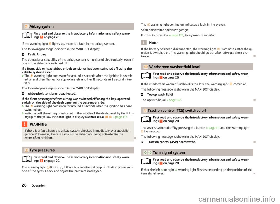 SKODA ROOMSTER 2013 1.G Owners Manual  Airbag systemFirst read and observe the introductory information and safety warn-ings 
 on page 20.
If the warning light   lights up, there is a fault in the airbag system.
The following messag