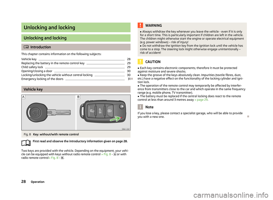 SKODA ROOMSTER 2013 1.G Owners Manual Unlocking and locking
Unlocking and locking
Introduction
This chapter contains information on the following subjects:
Vehicle key
28
Replacing the battery in the remote control key
29
Child safety 
