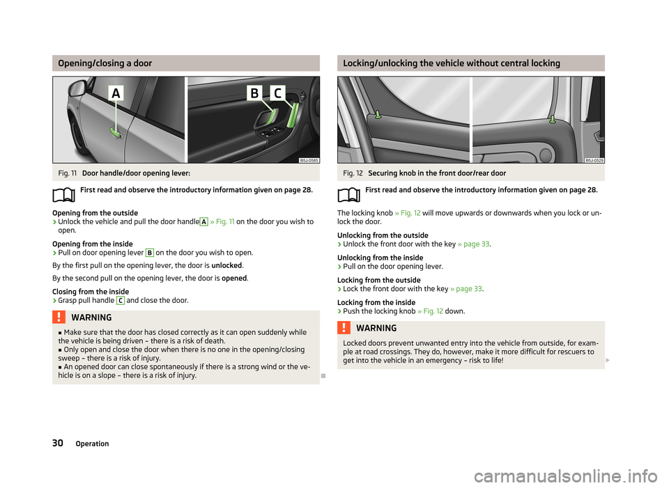 SKODA ROOMSTER 2013 1.G Owners Manual Opening/closing a doorFig. 11 
Door handle/door opening lever:
First read and observe the introductory information given on page 28.
Opening from the outside
›
Unlock the vehicle and pull the door h