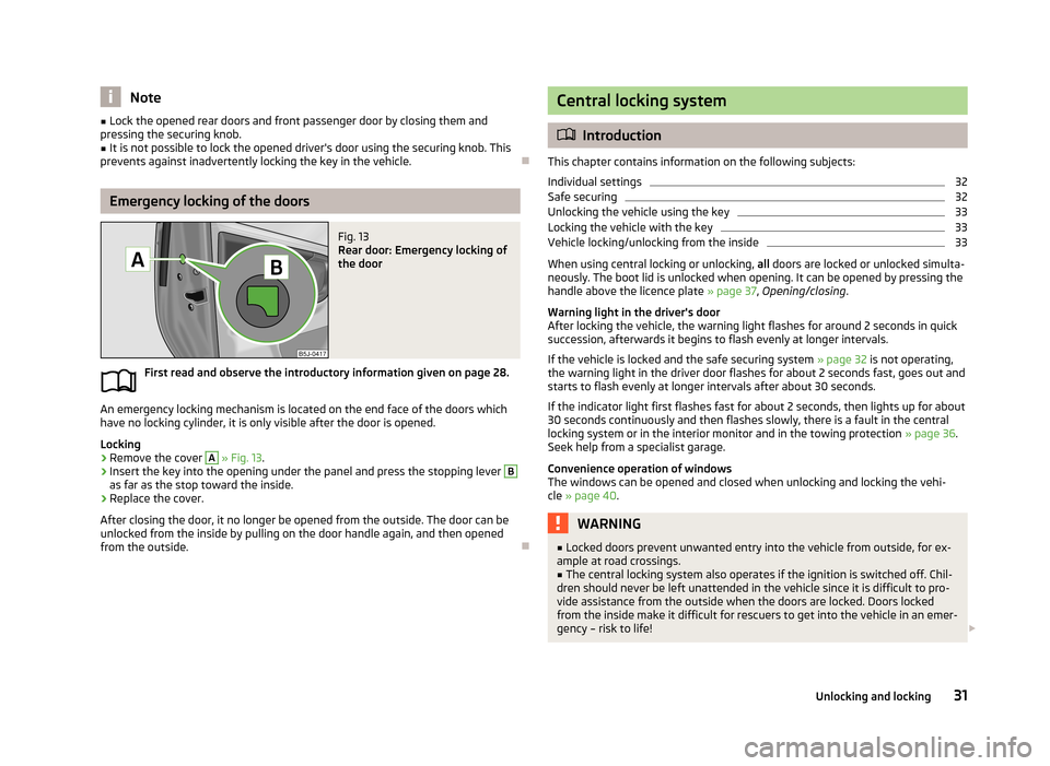 SKODA ROOMSTER 2013 1.G Owners Manual Note■Lock the opened rear doors and front passenger door by closing them and
pressing the securing knob.■
It is not possible to lock the opened drivers door using the securing knob. This
prevents