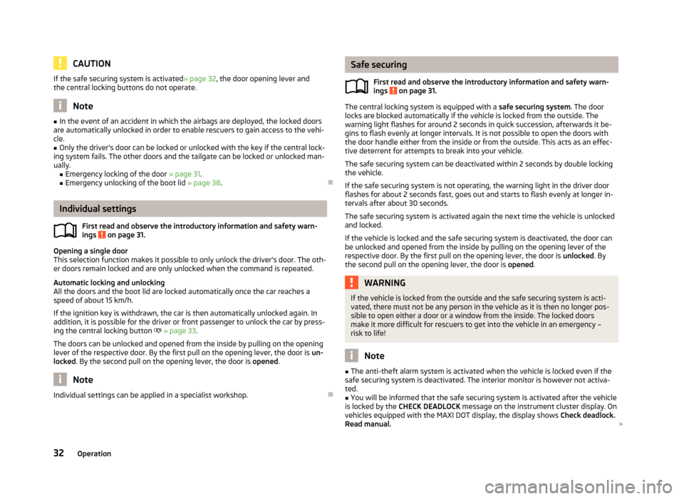 SKODA ROOMSTER 2013 1.G Owners Manual CAUTIONIf the safe securing system is activated» page 32, the door opening lever and
the central locking buttons do not operate.
Note
■ In the event of an accident in which the airbags are deployed