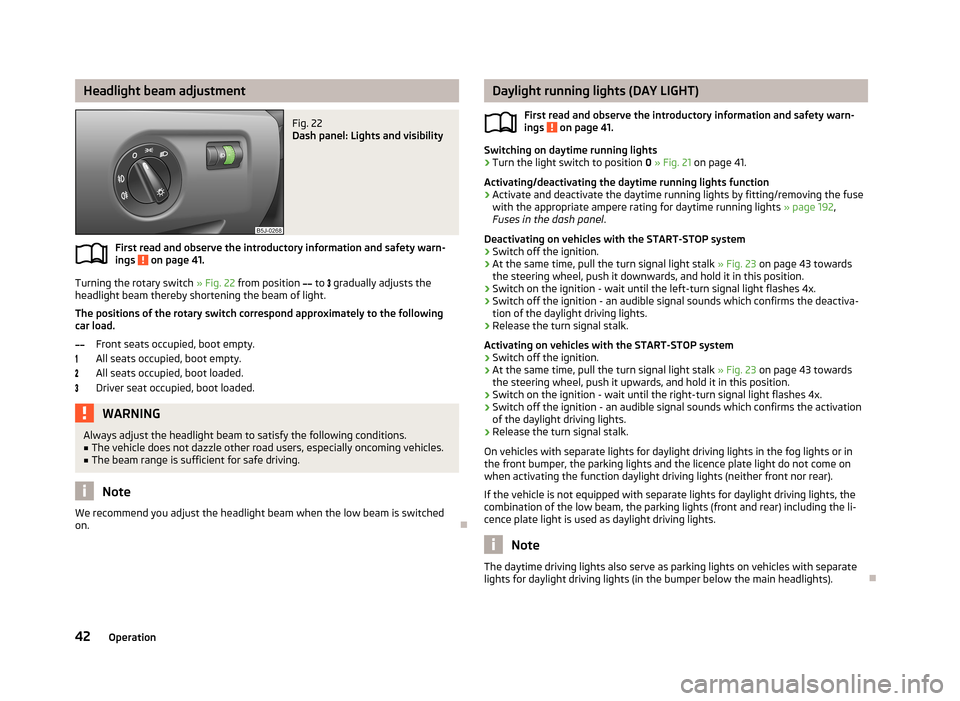 SKODA ROOMSTER 2013 1.G Owners Manual Headlight beam adjustmentFig. 22
Dash panel: Lights and visibility
First read and observe the introductory information and safety warn-
ings on page 41.
Turning the rotary switch » Fig. 22 from po SKODA ROOMSTER 2013 1.G Owners Manual Headlight beam adjustmentFig. 22
Dash panel: Lights and visibility
First read and observe the introductory information and safety warn-
ings on page 41.
Turning the rotary switch » Fig. 22 from po