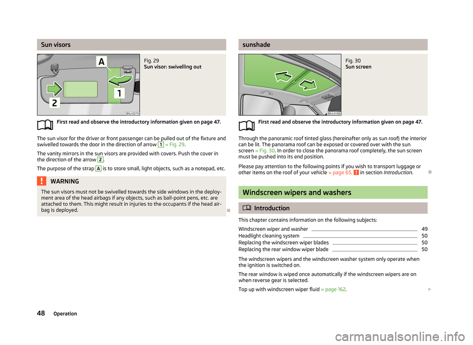 SKODA ROOMSTER 2013 1.G Owners Manual Sun visorsFig. 29
Sun visor: swivelling out
First read and observe the introductory information given on page 47.
The sun visor for the driver or front passenger can be pulled out of the fixture and
SKODA ROOMSTER 2013 1.G Owners Manual Sun visorsFig. 29
Sun visor: swivelling out
First read and observe the introductory information given on page 47.
The sun visor for the driver or front passenger can be pulled out of the fixture and
