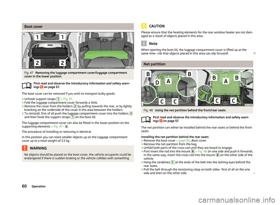 SKODA ROOMSTER 2013 1.G Repair Manual Boot coverFig. 47
Removing the luggage compartment cover/luggage compartment
cover in the lower position
First read and observe the introductory information and safety warn-
ings
on page 57.
The bo SKODA ROOMSTER 2013 1.G Repair Manual Boot coverFig. 47
Removing the luggage compartment cover/luggage compartment
cover in the lower position
First read and observe the introductory information and safety warn-
ings
on page 57.
The bo