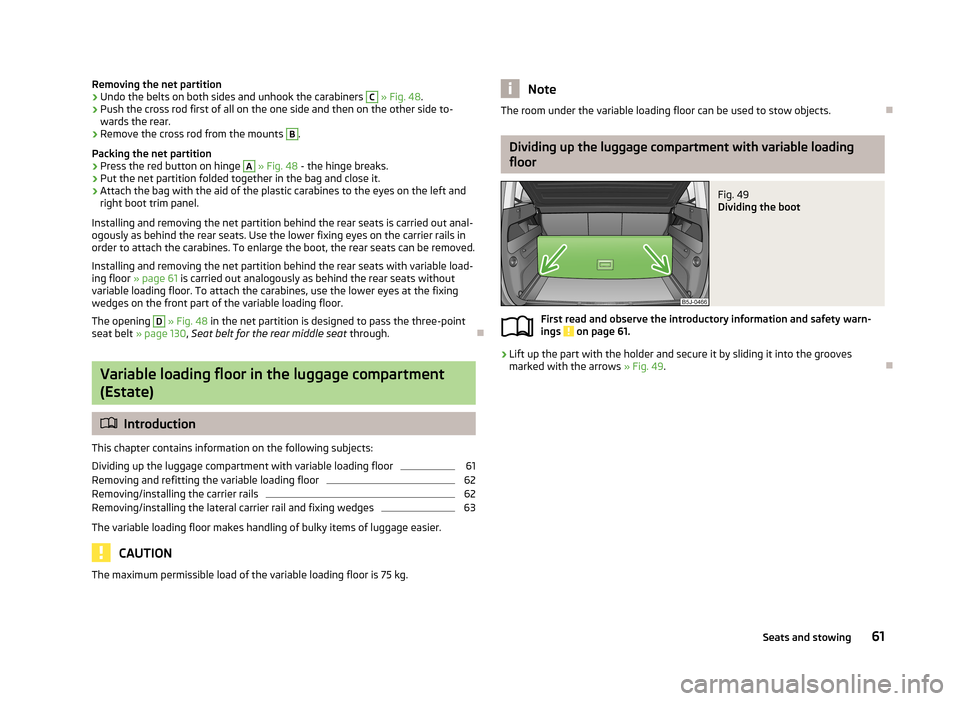 SKODA ROOMSTER 2013 1.G Repair Manual Removing the net partition›Undo the belts on both sides and unhook the carabiners C » Fig. 48 .›
Push the cross rod first of all on the one side and then on the other side to-
wards the rear.
› SKODA ROOMSTER 2013 1.G Repair Manual Removing the net partition›Undo the belts on both sides and unhook the carabiners C » Fig. 48 .›
Push the cross rod first of all on the one side and then on the other side to-
wards the rear.
›