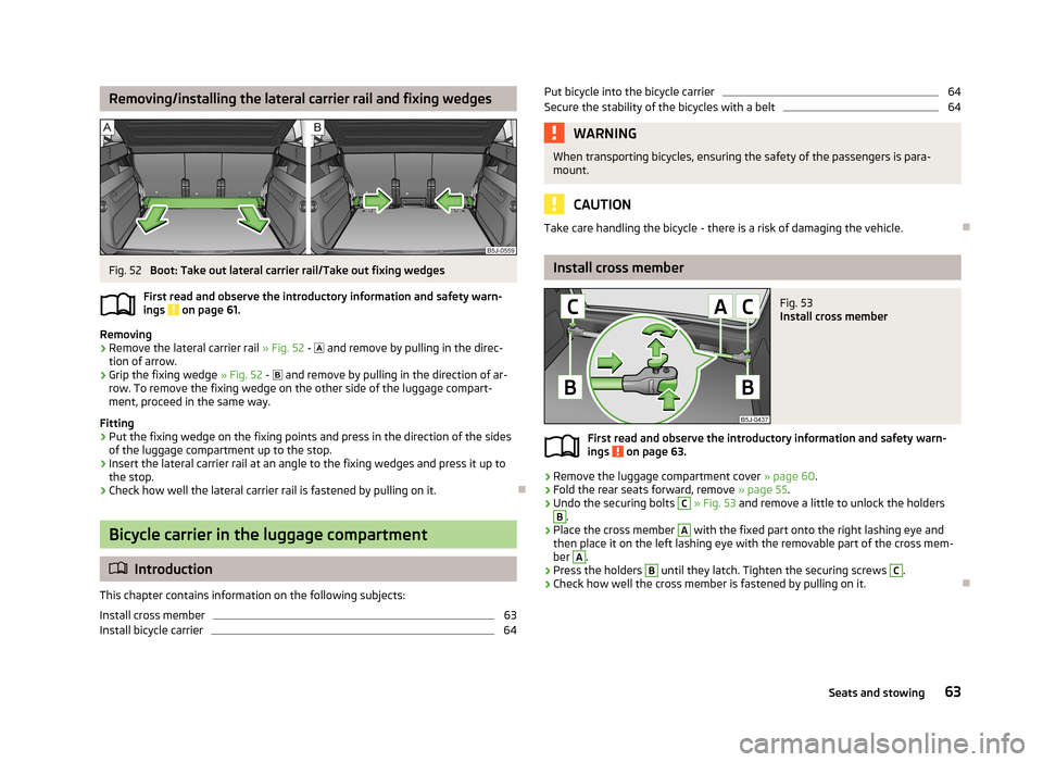SKODA ROOMSTER 2013 1.G Repair Manual Removing/installing the lateral carrier rail and fixing wedgesFig. 52
Boot: Take out lateral carrier rail/Take out fixing wedges
First read and observe the introductory information and safety warn- i SKODA ROOMSTER 2013 1.G Repair Manual Removing/installing the lateral carrier rail and fixing wedgesFig. 52
Boot: Take out lateral carrier rail/Take out fixing wedges
First read and observe the introductory information and safety warn- i