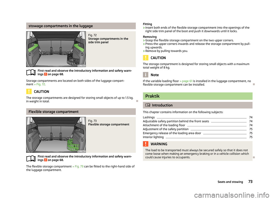 SKODA ROOMSTER 2013 1.G Manual PDF stowage compartments in the luggageFig. 72
Storage compartments in the
side trim panel
First read and observe the introductory information and safety warn-
ings on page 68.
Storage compartments are SKODA ROOMSTER 2013 1.G Manual PDF stowage compartments in the luggageFig. 72
Storage compartments in the
side trim panel
First read and observe the introductory information and safety warn-
ings on page 68.
Storage compartments are