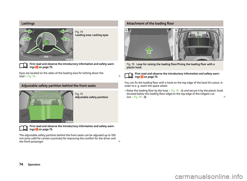 SKODA ROOMSTER 2013 1.G Manual PDF LashingsFig. 74
Loading area: Lashing eyes
First read and observe the introductory information and safety warn-ings on page 73.
Eyes are located on the sides of the loading area for lashing down the SKODA ROOMSTER 2013 1.G Manual PDF LashingsFig. 74
Loading area: Lashing eyes
First read and observe the introductory information and safety warn-ings on page 73.
Eyes are located on the sides of the loading area for lashing down the