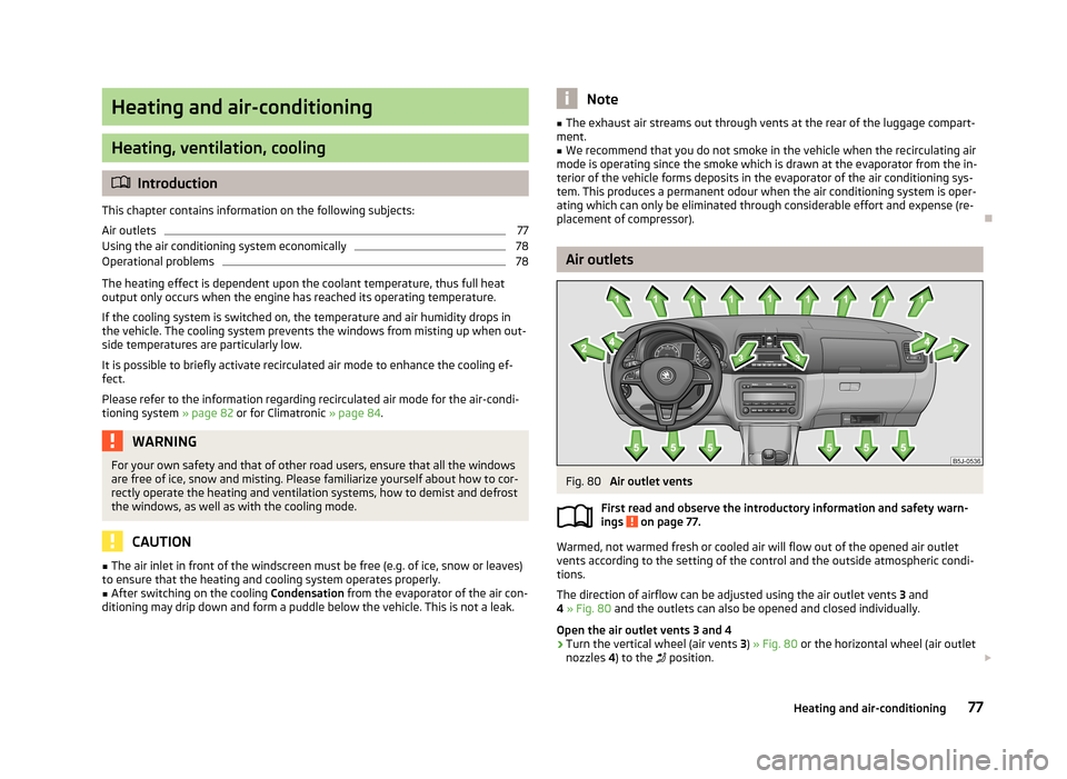 SKODA ROOMSTER 2013 1.G Owners Manual Heating and air-conditioning
Heating, ventilation, cooling
Introduction
This chapter contains information on the following subjects:
Air outlets
77
Using the air conditioning system economically
78