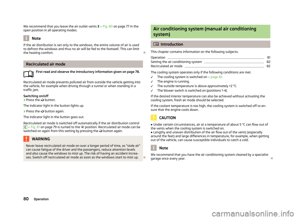 SKODA ROOMSTER 2013 1.G Owners Manual We recommend that you leave the air outlet vents 3 » Fig. 80  on page 77 in the
open position in all operating modes.
Note
If the air distribution is set only to the windows, the entire volume of air