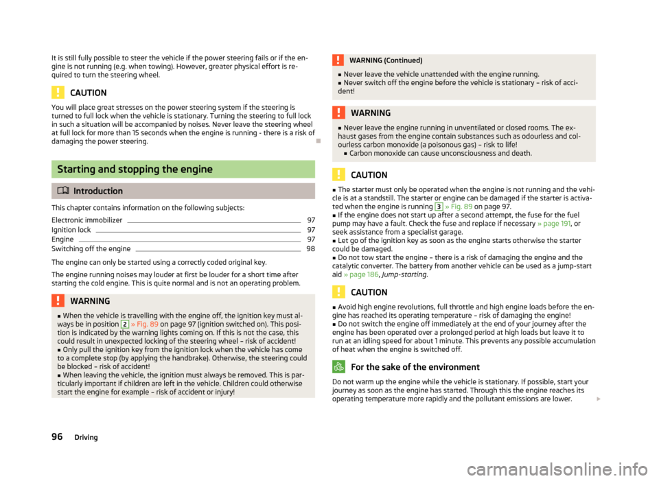 SKODA ROOMSTER 2013 1.G Owners Manual It is still fully possible to steer the vehicle if the power steering fails or if the en-gine is not running (e.g. when towing). However, greater physical effort is re-
quired to turn the steering whe SKODA ROOMSTER 2013 1.G Owners Manual It is still fully possible to steer the vehicle if the power steering fails or if the en-gine is not running (e.g. when towing). However, greater physical effort is re-
quired to turn the steering whe