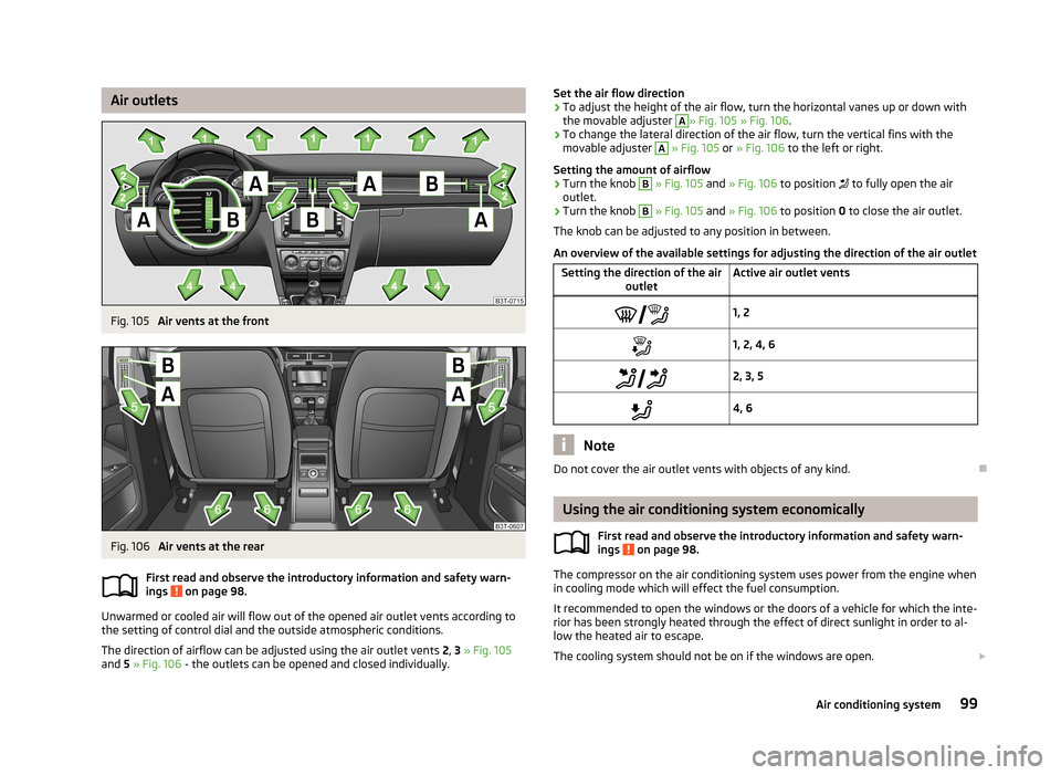 SKODA SUPERB 2013 2.G / (B6/3T) Owners Guide Air outletsFig. 105
Air vents at the front
Fig. 106
Air vents at the rear
First read and observe the introductory information and safety warn-
ings
on page 98.
Unwarmed or cooled air will flow out SKODA SUPERB 2013 2.G / (B6/3T) Owners Guide Air outletsFig. 105
Air vents at the front
Fig. 106
Air vents at the rear
First read and observe the introductory information and safety warn-
ings
on page 98.
Unwarmed or cooled air will flow out