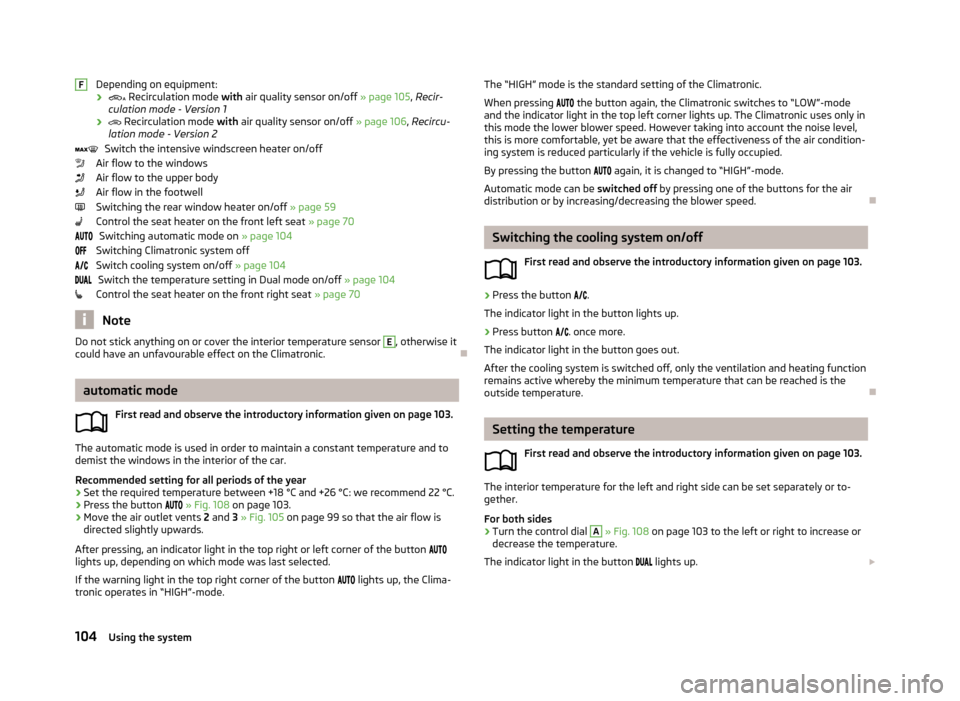 SKODA SUPERB 2013 2.G / (B6/3T) Owners Manual Depending on equipment:
› 
 Recirculation mode  with air quality sensor on/off  » page 105, Recir-
culation mode - Version 1
› 
 Recirculation mode  with air quality sensor on/off  » page 