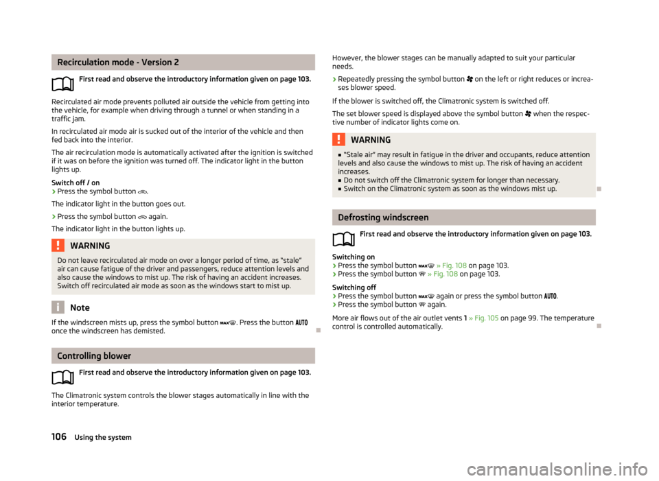 SKODA SUPERB 2013 2.G / (B6/3T) Owners Guide Recirculation mode - Version 2First read and observe the introductory information given on page 103.
Recirculated air mode prevents polluted air outside the vehicle from getting into
the vehicle, for SKODA SUPERB 2013 2.G / (B6/3T) Owners Guide Recirculation mode - Version 2First read and observe the introductory information given on page 103.
Recirculated air mode prevents polluted air outside the vehicle from getting into
the vehicle, for