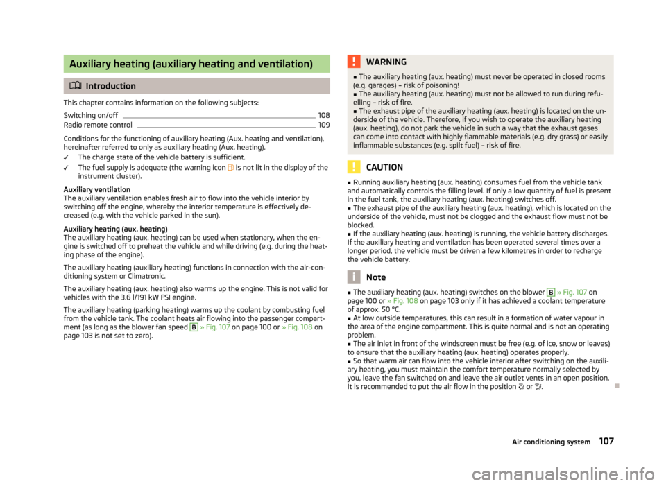 SKODA SUPERB 2013 2.G / (B6/3T) Owners Guide Auxiliary heating (auxiliary heating and ventilation)
Introduction
This chapter contains information on the following subjects:
Switching on/off
108
Radio remote control
109
Conditions for the func SKODA SUPERB 2013 2.G / (B6/3T) Owners Guide Auxiliary heating (auxiliary heating and ventilation)
Introduction
This chapter contains information on the following subjects:
Switching on/off
108
Radio remote control
109
Conditions for the func