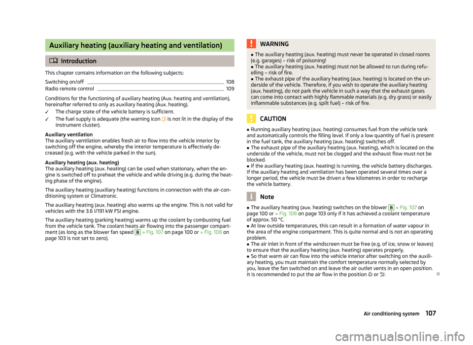 SKODA SUPERB 2013 2.G / (B6/3T) Owners Manual Auxiliary heating (auxiliary heating and ventilation)
Introduction
This chapter contains information on the following subjects:
Switching on/off
108
Radio remote control
109
Conditions for the func
