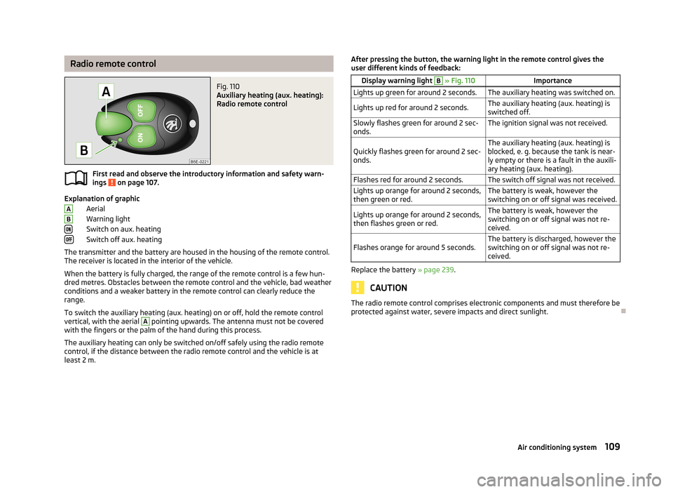 SKODA SUPERB 2013 2.G / (B6/3T) Owners Guide Radio remote controlFig. 110
Auxiliary heating (aux. heating):
Radio remote control
First read and observe the introductory information and safety warn-
ings on page 107.
Explanation of graphic
Aeri SKODA SUPERB 2013 2.G / (B6/3T) Owners Guide Radio remote controlFig. 110
Auxiliary heating (aux. heating):
Radio remote control
First read and observe the introductory information and safety warn-
ings on page 107.
Explanation of graphic
Aeri