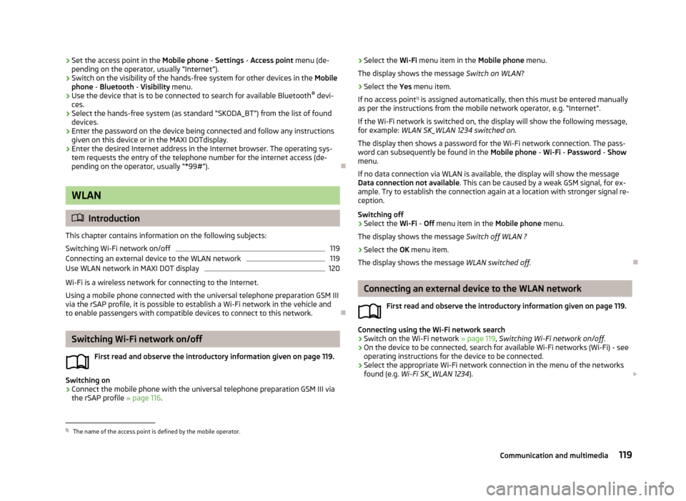 SKODA SUPERB 2013 2.G / (B6/3T) Owners Manual ›Set the access point in the 
Mobile phone - Settings  - Access point  menu (de-
pending on the operator, usually “Internet”).›
Switch on the visibility of the hands-free system for other devi