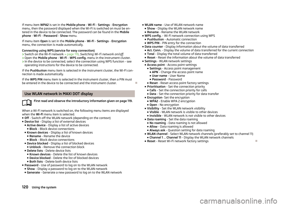 SKODA SUPERB 2013 2.G / (B6/3T) Service Manual If menu item WPA2 is set in the Mobile phone - Wi-Fi - Settings - Encryption
menu, then the password displayed when the Wi-Fi is switched on must be en-
tered in the device to be connected. The pa SKODA SUPERB 2013 2.G / (B6/3T) Service Manual If menu item WPA2 is set in the Mobile phone - Wi-Fi - Settings - Encryption
menu, then the password displayed when the Wi-Fi is switched on must be en-
tered in the device to be connected. The pa