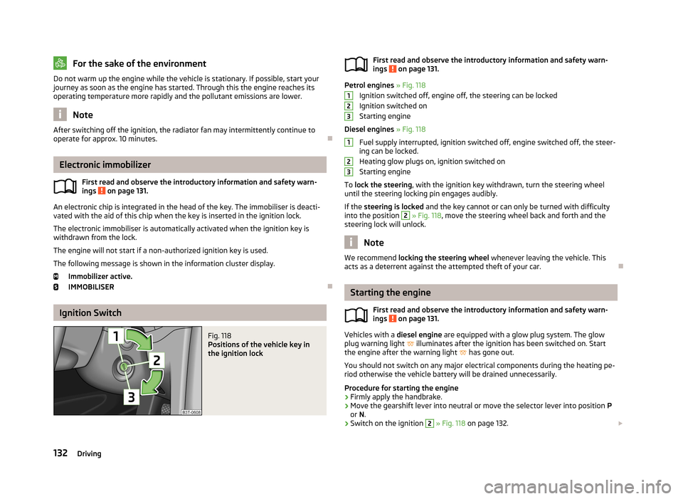 SKODA SUPERB 2013 2.G / (B6/3T) Workshop Manual For the sake of the environmentDo not warm up the engine while the vehicle is stationary. If possible, start your
journey as soon as the engine has started. Through this the engine reaches its operati SKODA SUPERB 2013 2.G / (B6/3T) Workshop Manual For the sake of the environmentDo not warm up the engine while the vehicle is stationary. If possible, start your
journey as soon as the engine has started. Through this the engine reaches its operati