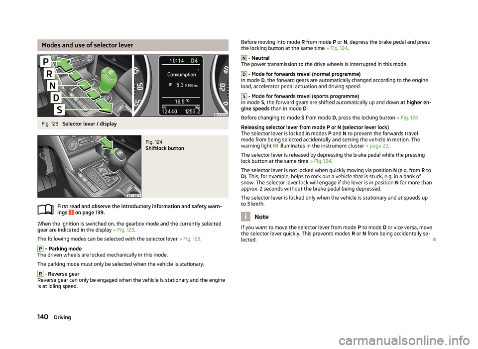SKODA SUPERB 2013 2.G / (B6/3T) Workshop Manual Modes and use of selector leverFig. 123
Selector lever / display
Fig. 124
Shiftlock button
First read and observe the introductory information and safety warn-
ings on page 139.
When the ignition i SKODA SUPERB 2013 2.G / (B6/3T) Workshop Manual Modes and use of selector leverFig. 123
Selector lever / display
Fig. 124
Shiftlock button
First read and observe the introductory information and safety warn-
ings on page 139.
When the ignition i