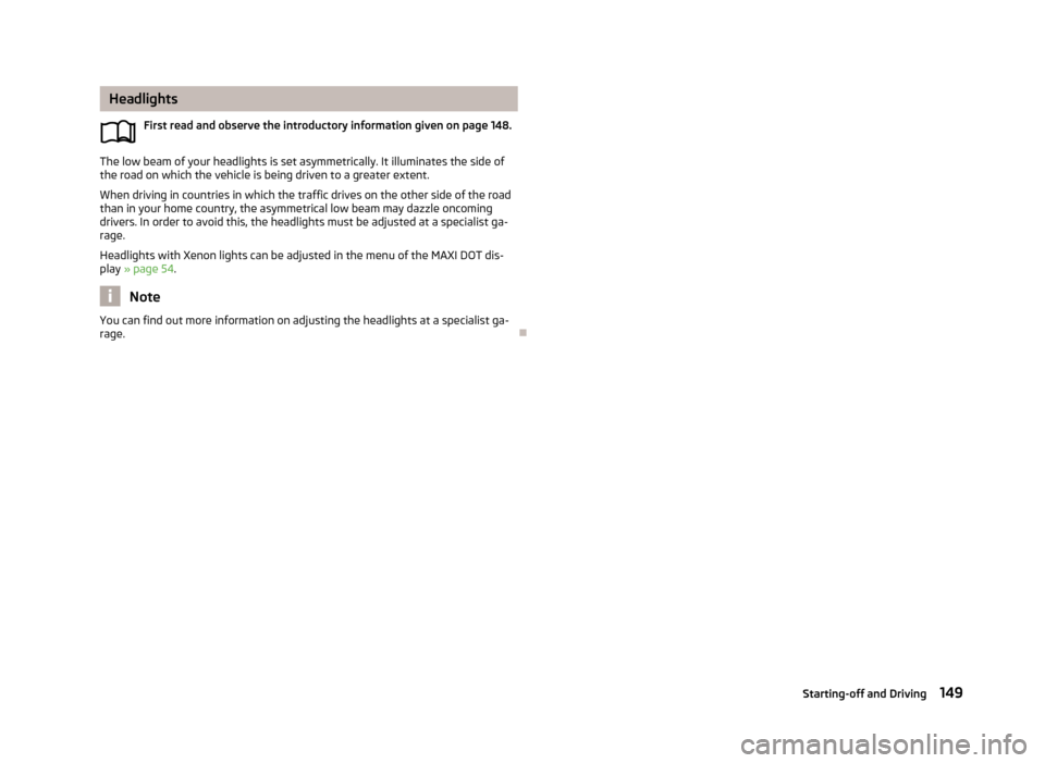 SKODA SUPERB 2013 2.G / (B6/3T) Owners Manual HeadlightsFirst read and observe the introductory information given on page 148.
The low beam of your headlights is set asymmetrically. It illuminates the side of
the road on which the vehicle is bein SKODA SUPERB 2013 2.G / (B6/3T) Owners Manual HeadlightsFirst read and observe the introductory information given on page 148.
The low beam of your headlights is set asymmetrically. It illuminates the side of
the road on which the vehicle is bein