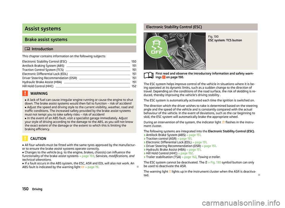 SKODA SUPERB 2013 2.G / (B6/3T) Owners Manual Assist systems
Brake assist systems
Introduction
This chapter contains information on the following subjects:
Electronic Stability Control (ESC)
150
Antilock Braking System (ABS)
151
Traction Contr SKODA SUPERB 2013 2.G / (B6/3T) Owners Manual Assist systems
Brake assist systems
Introduction
This chapter contains information on the following subjects:
Electronic Stability Control (ESC)
150
Antilock Braking System (ABS)
151
Traction Contr