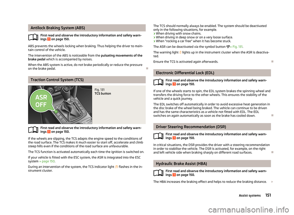 SKODA SUPERB 2013 2.G / (B6/3T) Service Manual Antilock Braking System (ABS)First read and observe the introductory information and safety warn-
ings
on page 150.
ABS prevents the wheels locking when braking. Thus helping the driver to main-
tai SKODA SUPERB 2013 2.G / (B6/3T) Service Manual Antilock Braking System (ABS)First read and observe the introductory information and safety warn-
ings
on page 150.
ABS prevents the wheels locking when braking. Thus helping the driver to main-
tai
